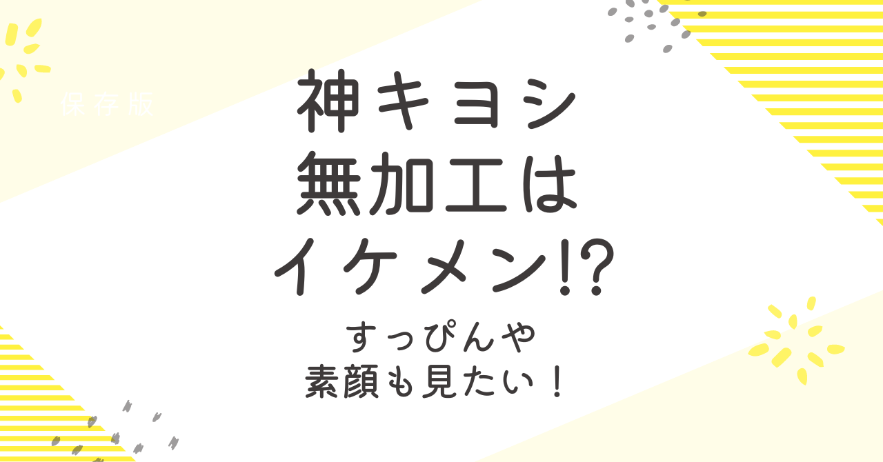 神キヨシの無加工の素顔はイケメン？すっぴん画像も見たい！