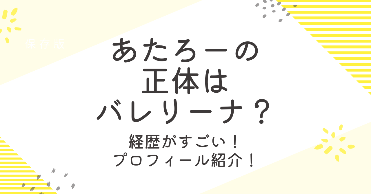 あたろーの正体はバレリーナ？出身や本名などプロフィールを紹介！