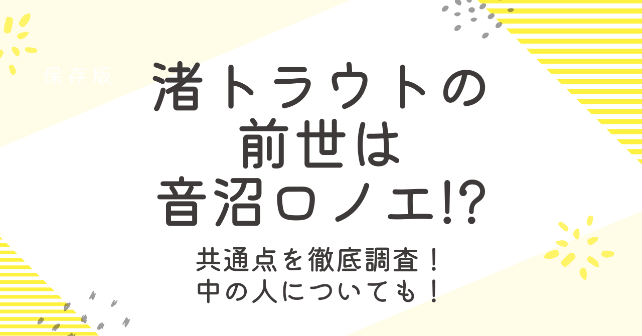 渚トラウトの前世は音沼ロノエで確定？転生前と徹底比較！