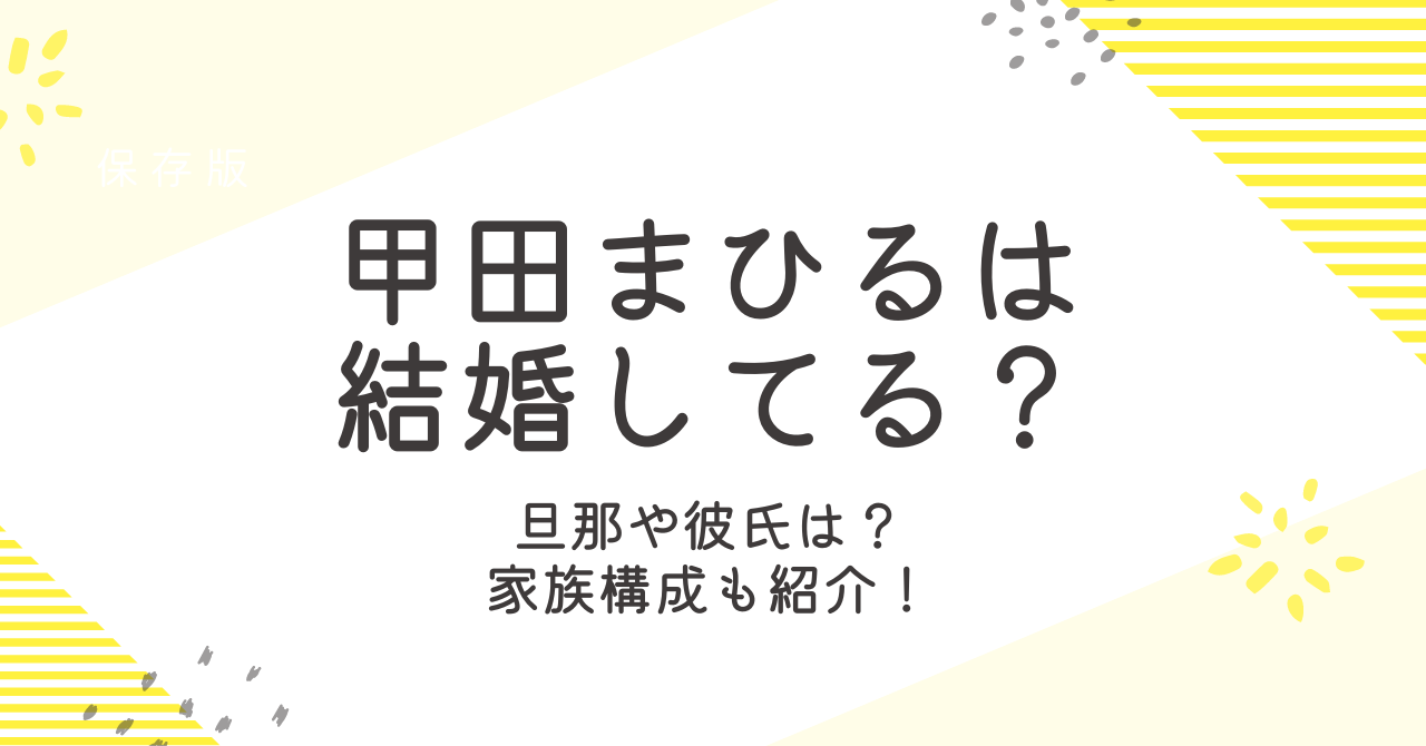 甲田まひるは結婚してる？彼氏はや両親はどんな人なのか徹底調査！