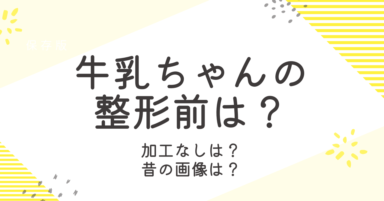 牛乳ちゃんの整形前は？加工なしや昔の画像についても調査！