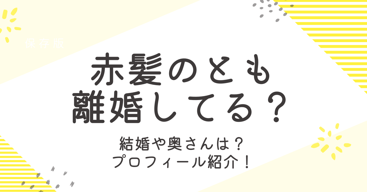 赤髮のともが離婚？結婚や彼女などプロフィールを調査！