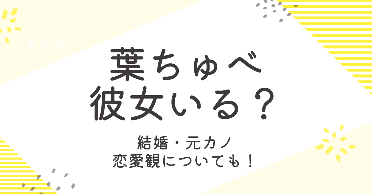 葉ちゅべに彼女はいる？結婚や元カノ、恋愛観など徹底調査！