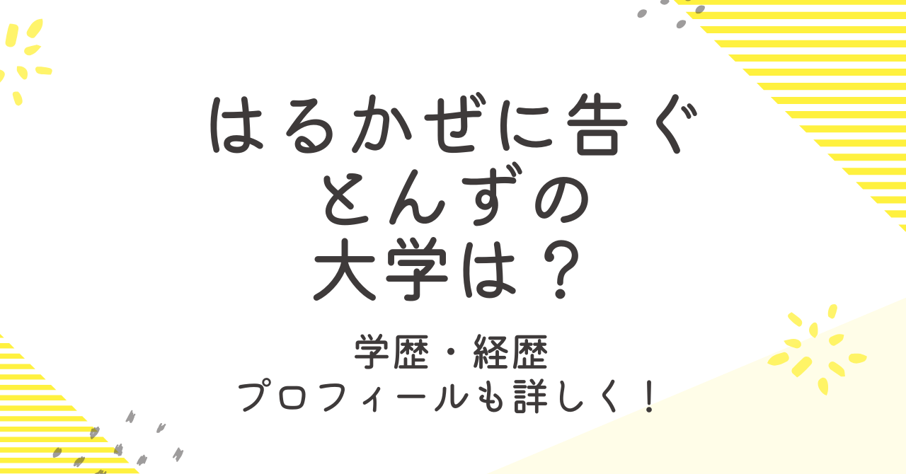 はるかぜに告ぐとんずの大学は？学歴経歴とプロフィールを詳しく！