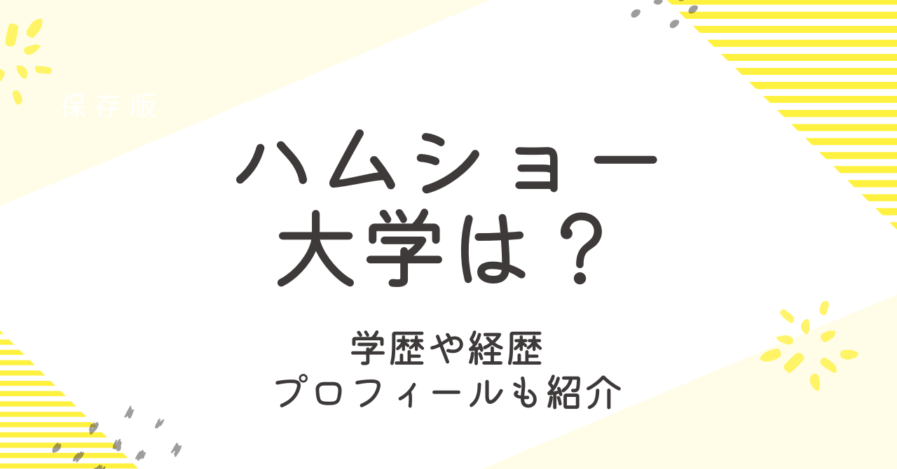 ハムショーの大学は？学歴や経歴など何者かプロフィール大調査！