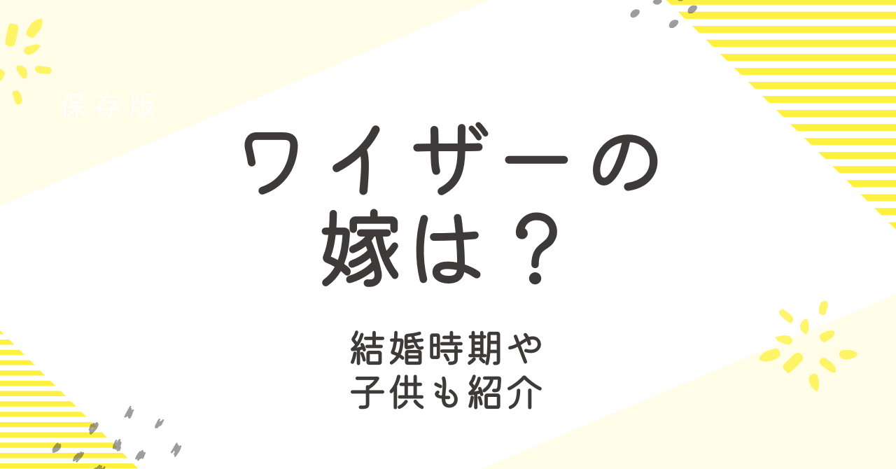 ワイザーの嫁はどんな人？結婚時期や子供の情報について大調査！