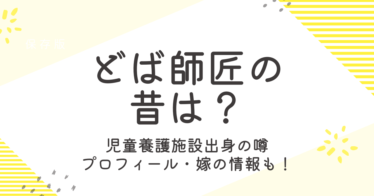 どば師匠の昔は？施設育ちの噂やプロフィール、嫁の情報も大調査！