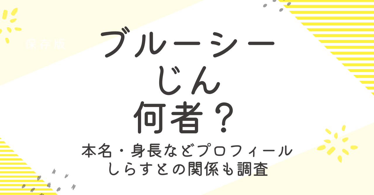 ブルーシーのじんは何者？本名や身長などプロフィールやしらすとの関係も！